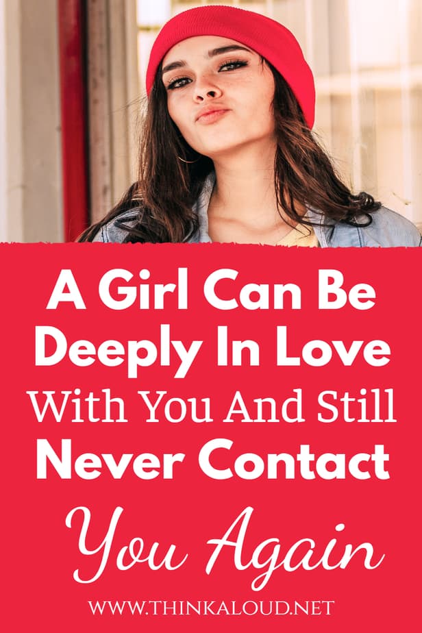 A Girl Can Be Deeply In Love With You And Still Never Contact You Again