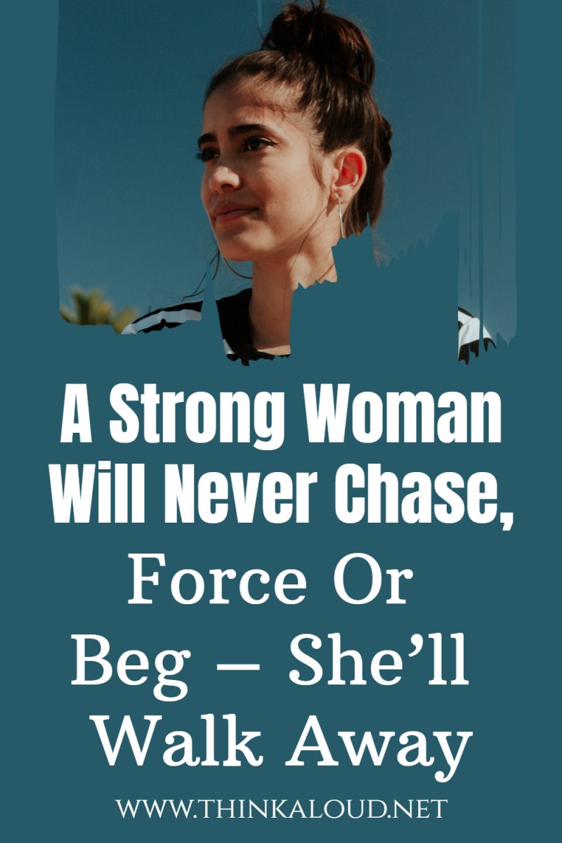A Strong Woman Will Never Chase Force Or Beg – Shell Walk Away