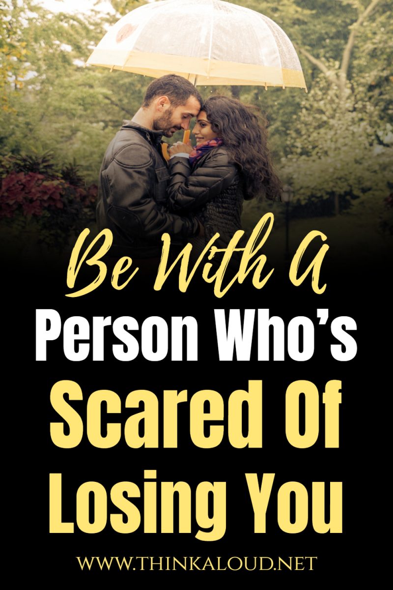 Be With A Person Whos Scared Of Losing You