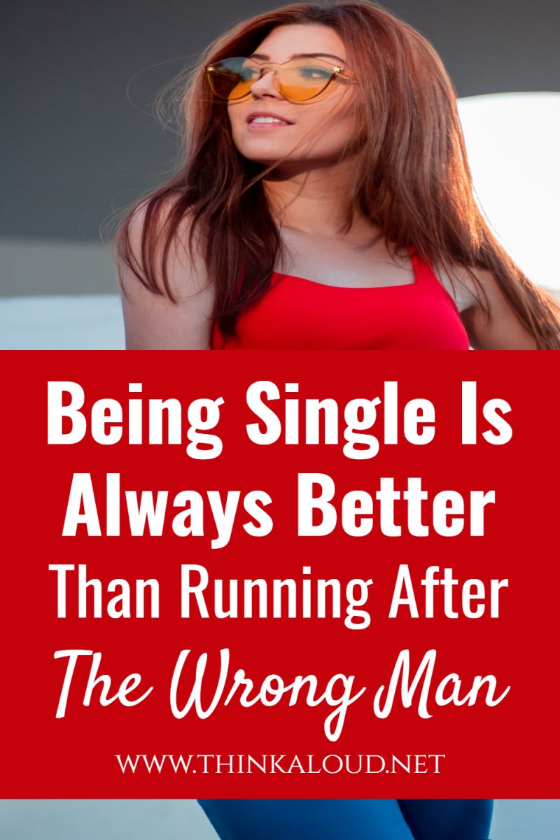 Being Single Is Always Better Than Running After The Wrong Man