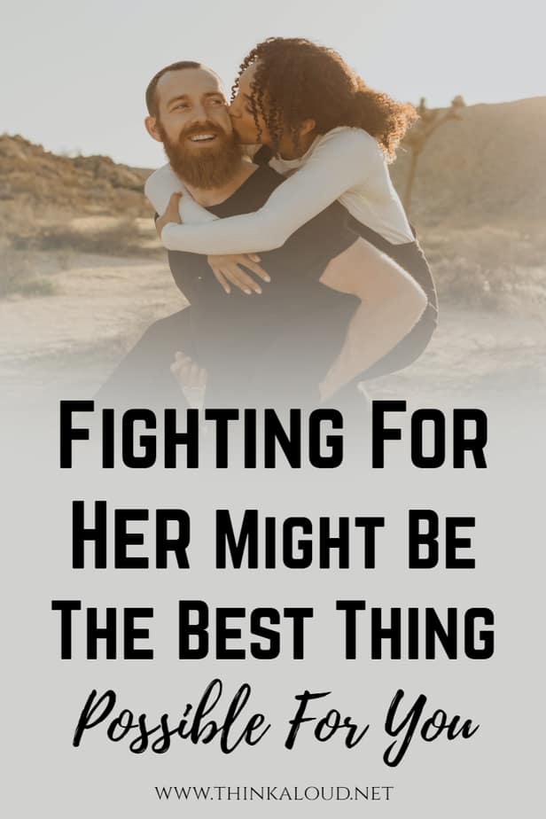 Fighting For Her Might Be The Best Thing Possible For You