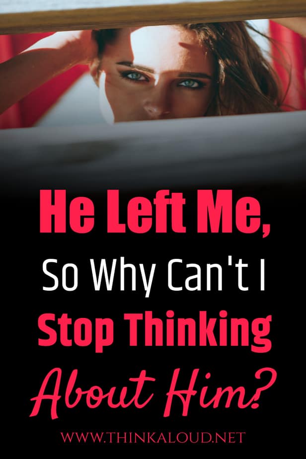 He Left Me, So Why Can't I Stop Thinking About Him?