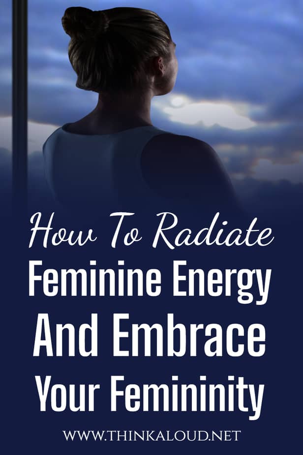 How To Radiate Feminine Energy And Embrace Your Femininity