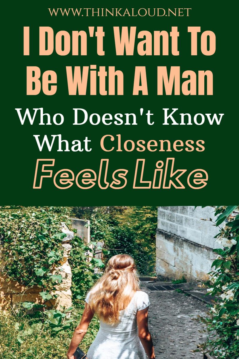 I Dont Want To Be With A Man Who Doesnt Know What Closeness Feels Like