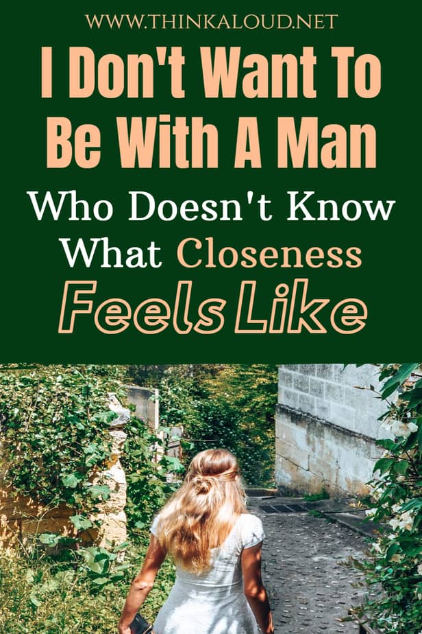 I Don't Want To Be With A Man Who Doesn't Know What Closeness Feels Like