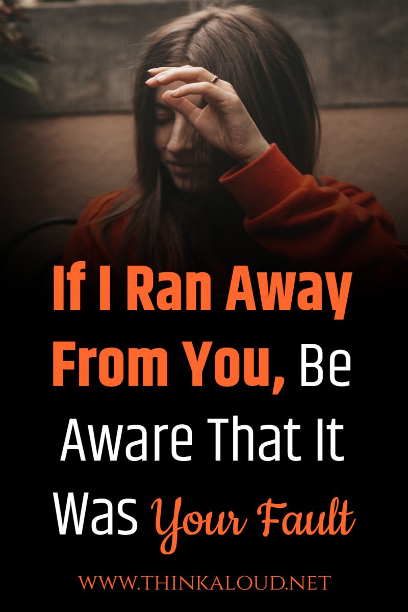 If I Ran Away From You Be Aware That It Was Your Fault