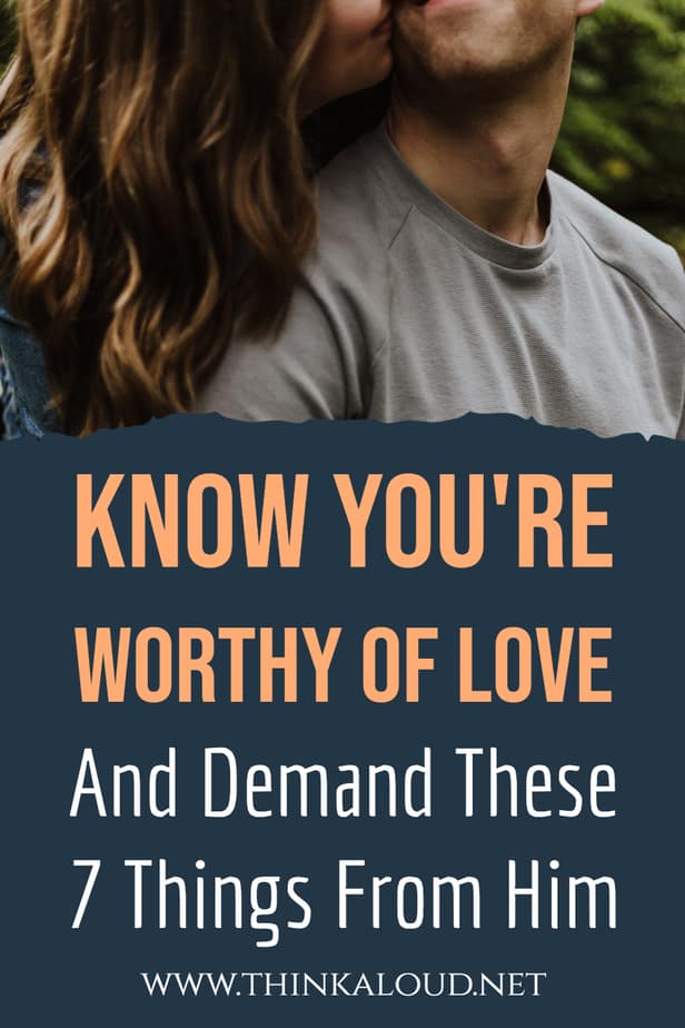 Know You're Worthy Of Love And Demand These 7 Things From Him