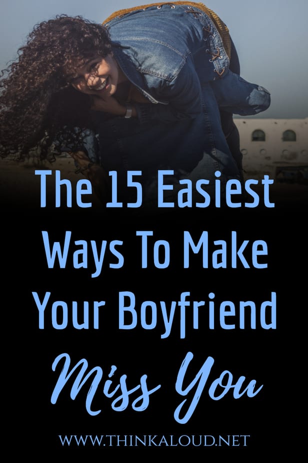 The 15 Easiest Ways To Make Your Boyfriend Miss You