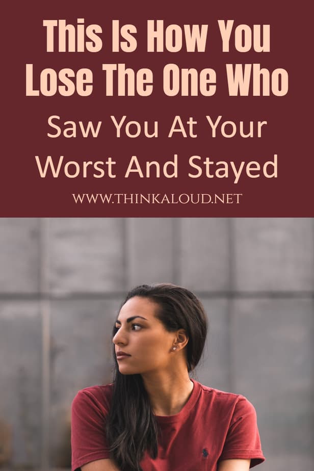 This Is How You Lose The One Who Saw You At Your Worst And Stayed
