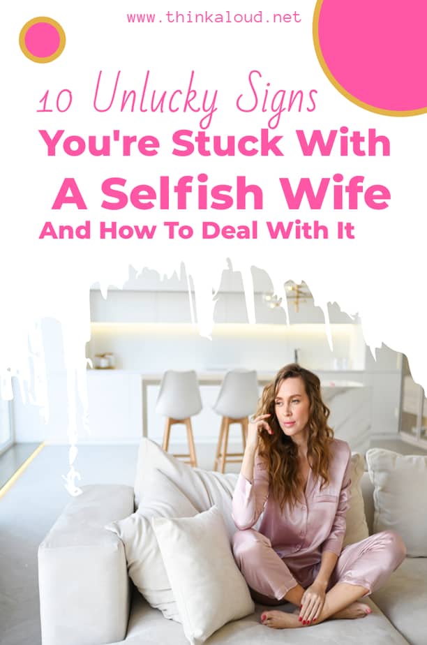 10 Unlucky Signs You're Stuck With A Selfish Wife And How To Deal With It