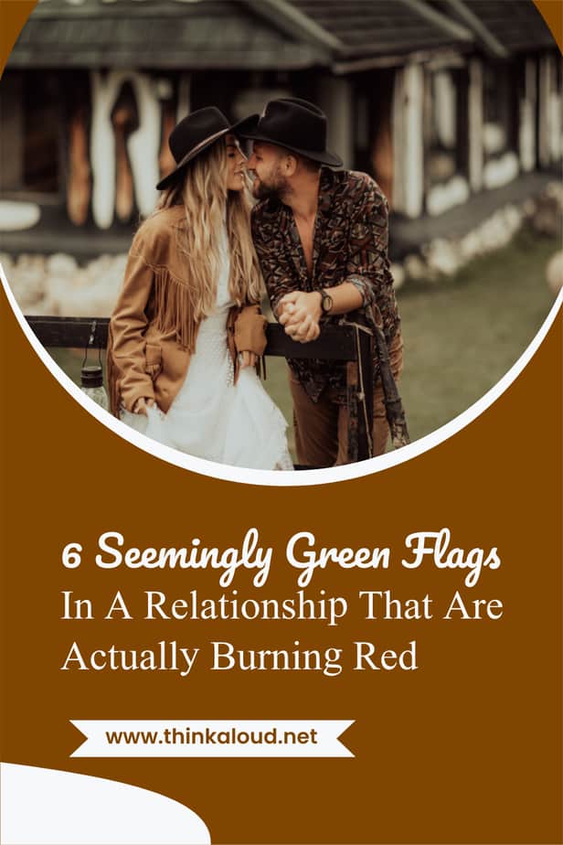 6 Seemingly Green Flags In A Relationship That Are Actually Burning Red