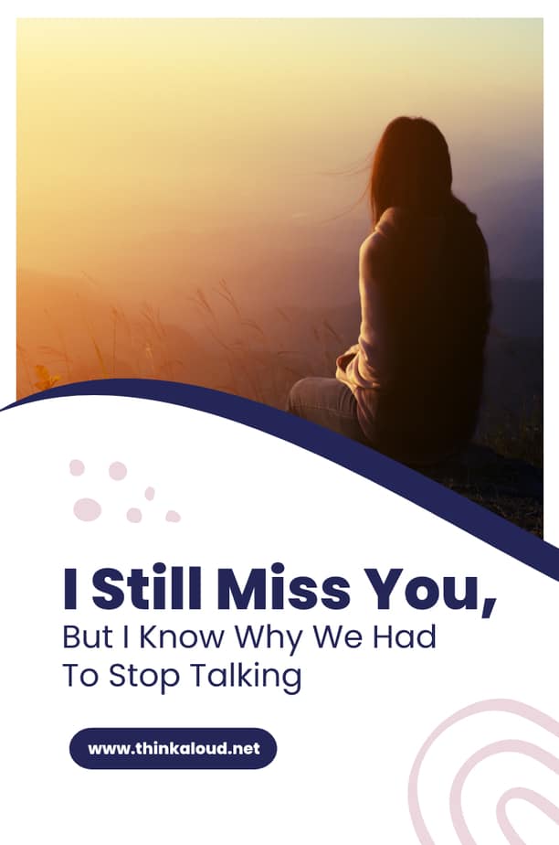 I Still Miss You, But I Know Why We Had To Stop Talking