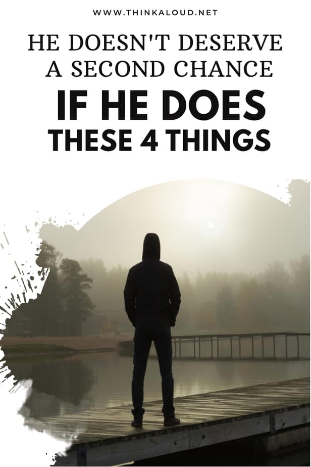 He Doesn't Deserve A Second Chance If He Does These 4 Things