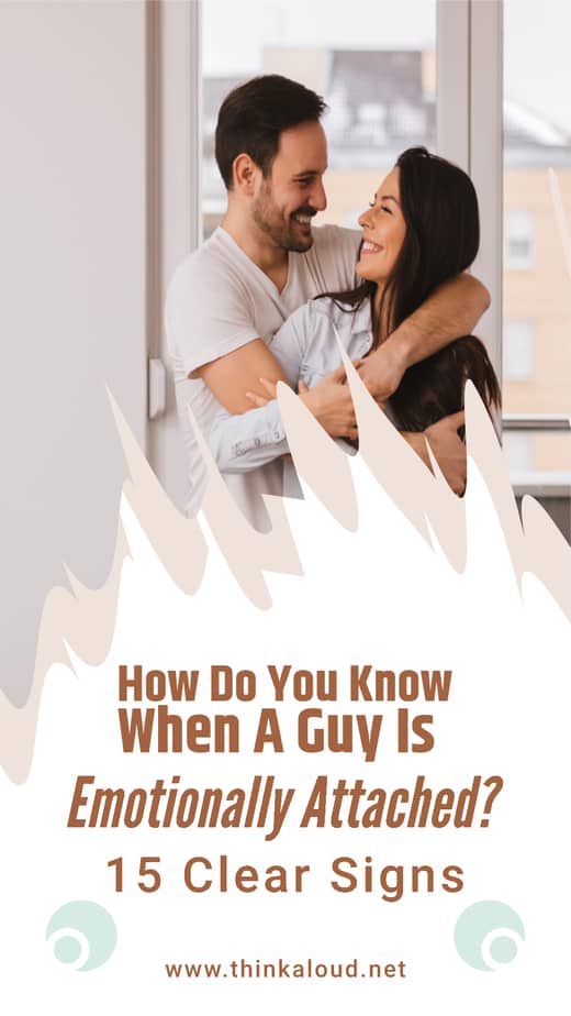How Do You Know When A Guy Is Emotionally Attached? 15 Clear Signs