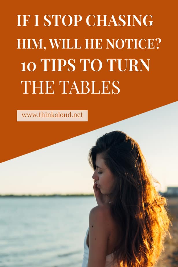 If I Stop Chasing Him, Will He Notice? 10 Tips To Turn The Tables
