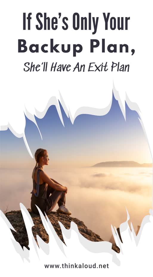 If She’s Only Your Backup Plan, She’ll Have An Exit Plan