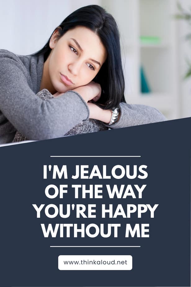 I'm Jealous Of The Way You're Happy Without Me