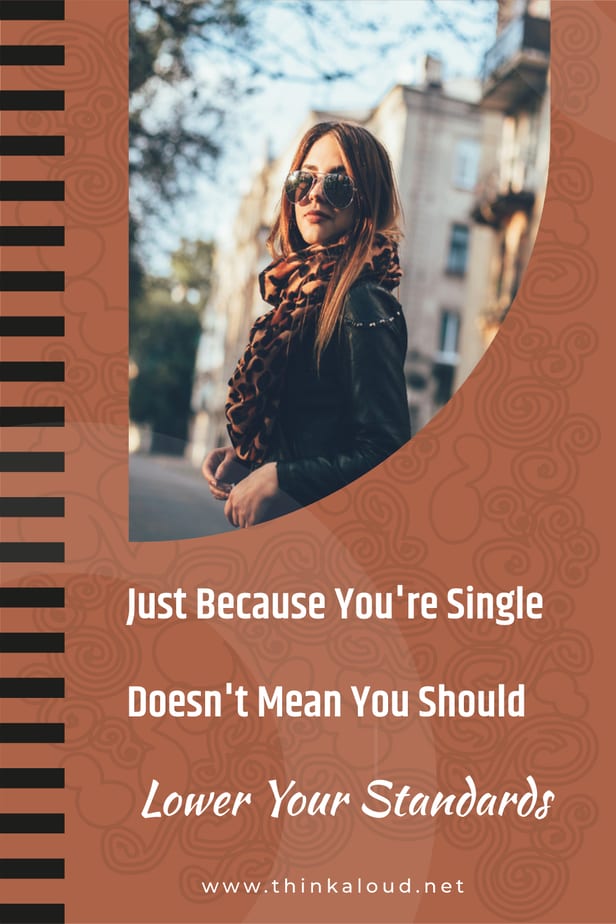 Just Because You're Single Doesn't Mean You Should Lower Your Standards