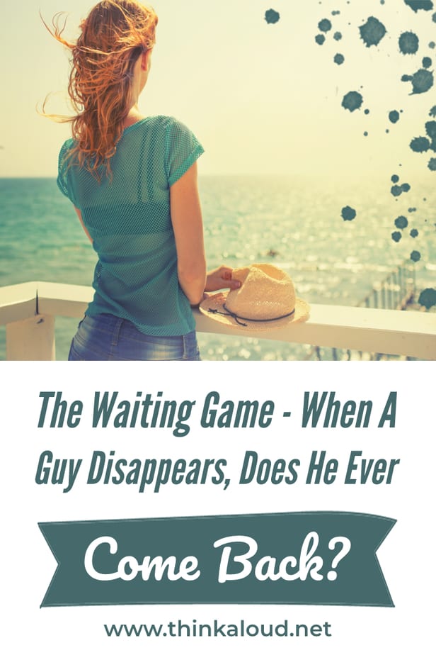 The Waiting Game - When A Guy Disappears, Does He Ever Come Back?