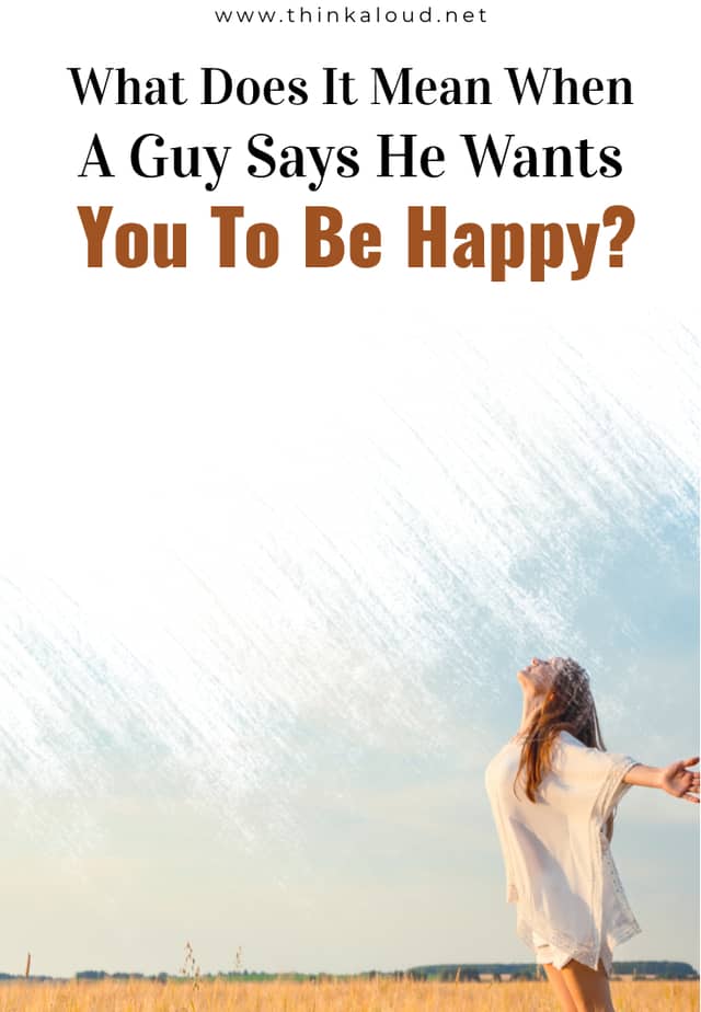 Cosa significa quando un ragazzo dice che vuole che tu sia felice?