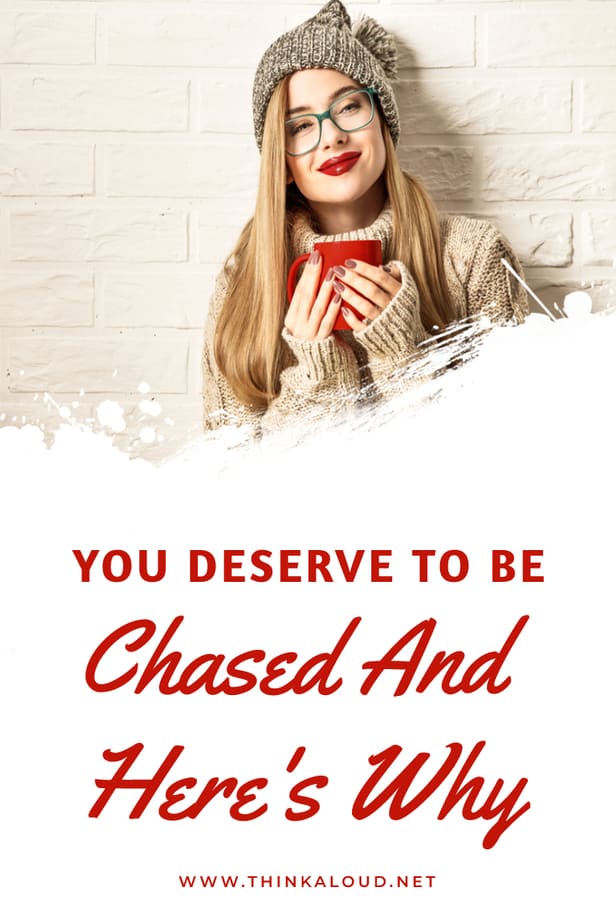 You Deserve To Be Chased And Here's Why