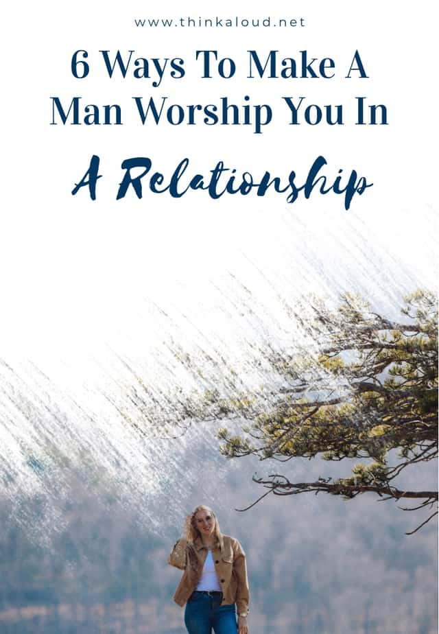 6 Ways To Make A Man Worship You In A Relationship
