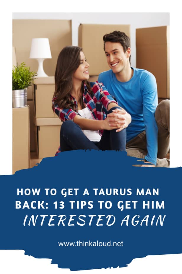 How To Get A Taurus Man Back: 13 Tips To Get Him Interested Again