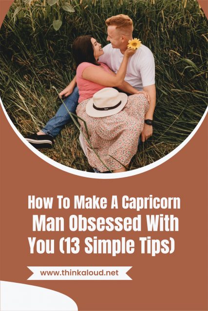 How do you make a Capricorn man obsessed with you?