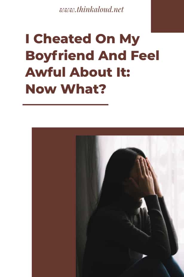 I Cheated On My Boyfriend And Feel Awful About It: Now What?