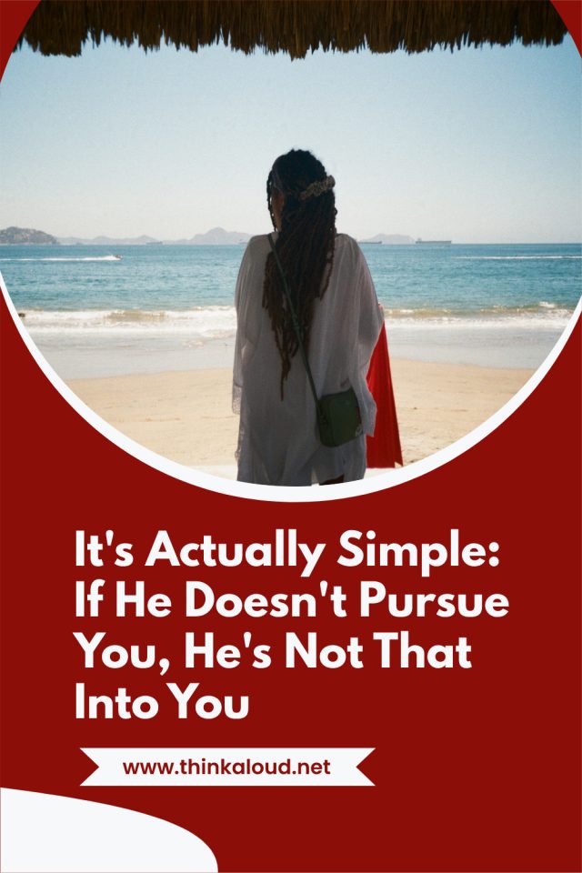 It's Actually Simple: If He Doesn't Pursue You, He's Not That Into You