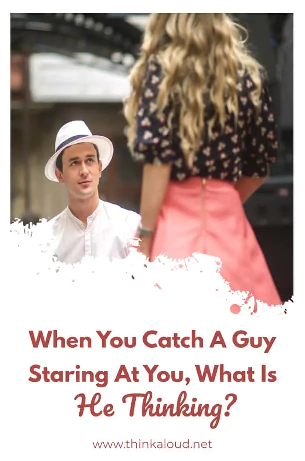 A staring you at when catch you man 10 surprising