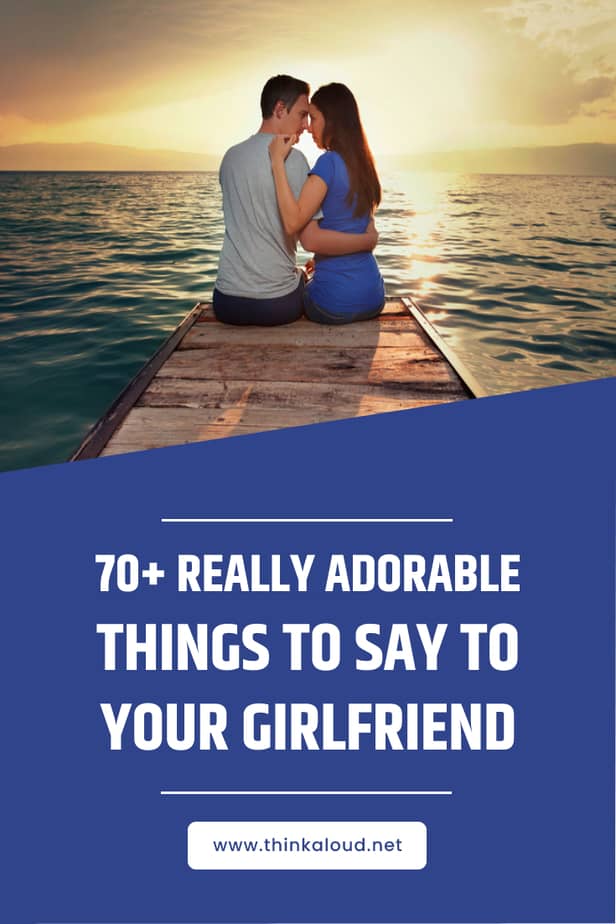 70+ Really Adorable Things To Say To Your Girlfriend