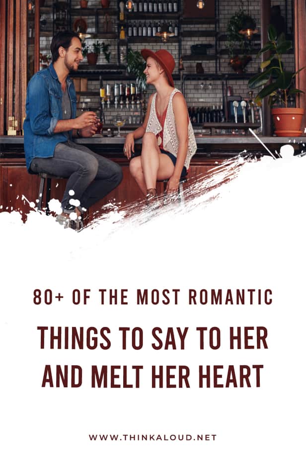 80+ Of The Most Romantic Things To Say To Her And Melt Her Heart
