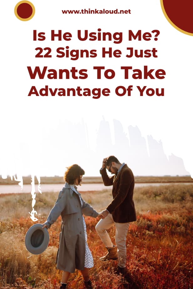 Is He Using Me? 22 Signs He Just Wants To Take Advantage Of You