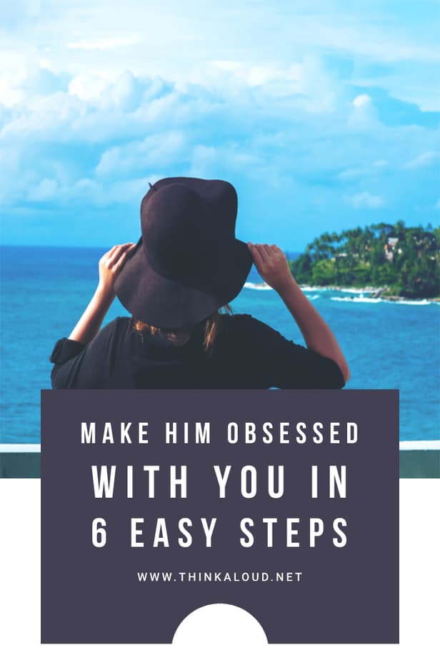 Make Him Obsessed With You In 6 Easy Steps