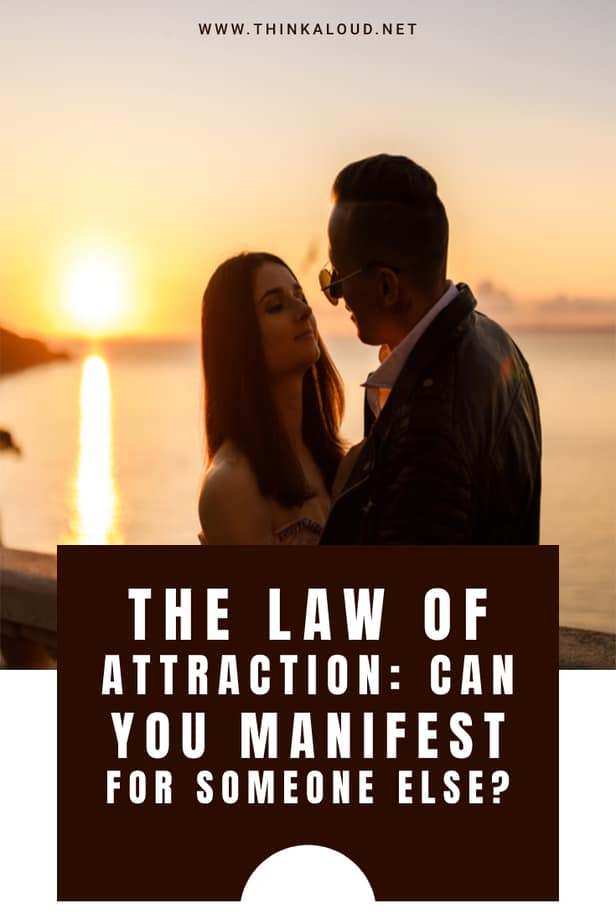 The Law Of Attraction: Can You Manifest For Someone Else?