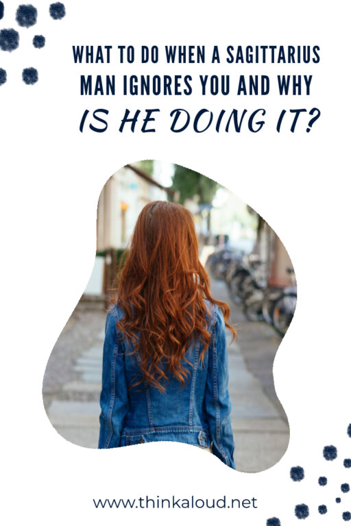 What To Do When A Sagittarius Man Ignores You And Why Is He Doing It?