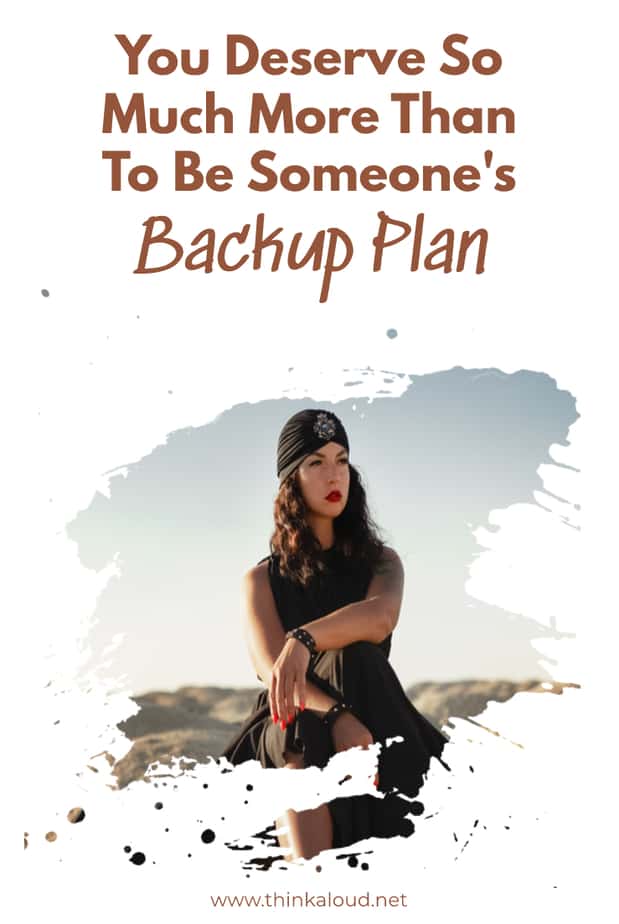 You Deserve So Much More Than To Be Someone's Backup Plan
