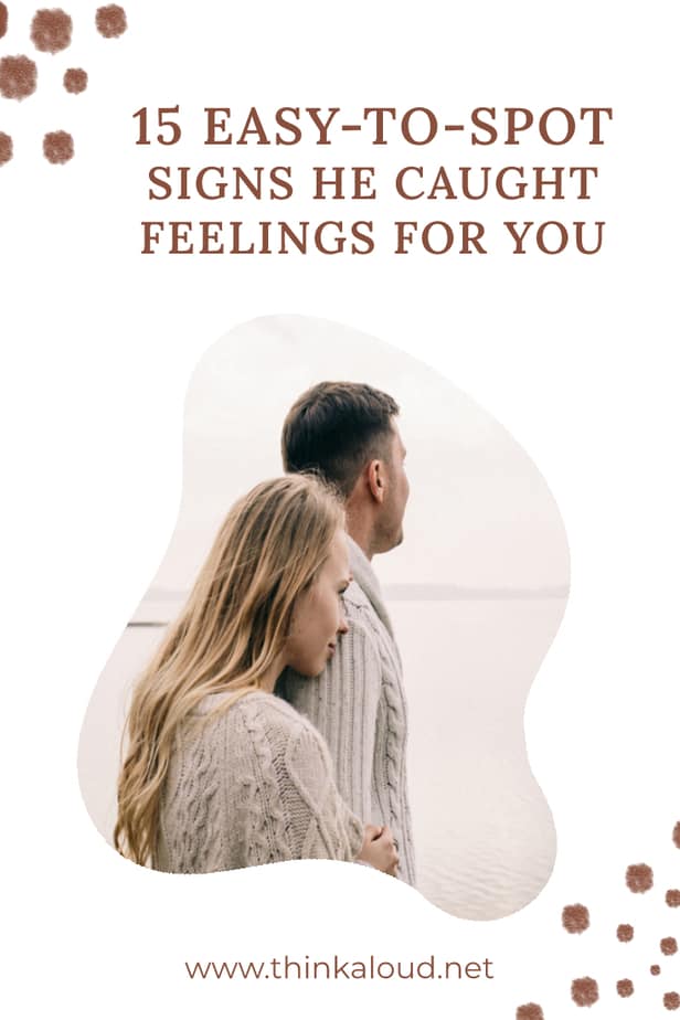 15 Easy-To-Spot Signs He Caught Feelings For You