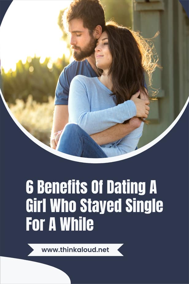 6 Benefits Of Dating A Girl Who Stayed Single For A While