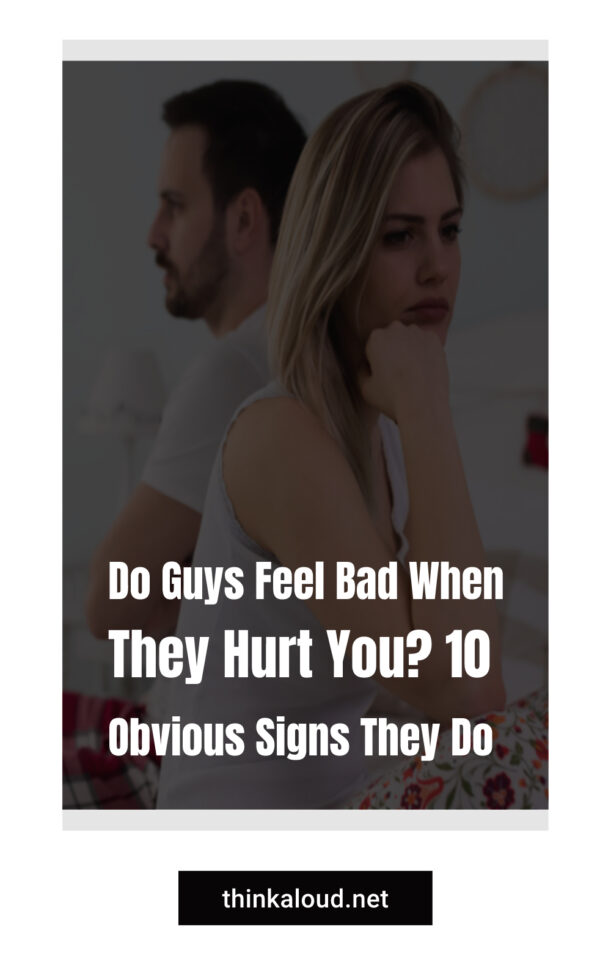 Do Guys Feel Bad When They Hurt You? 10 Obvious Signs They Do