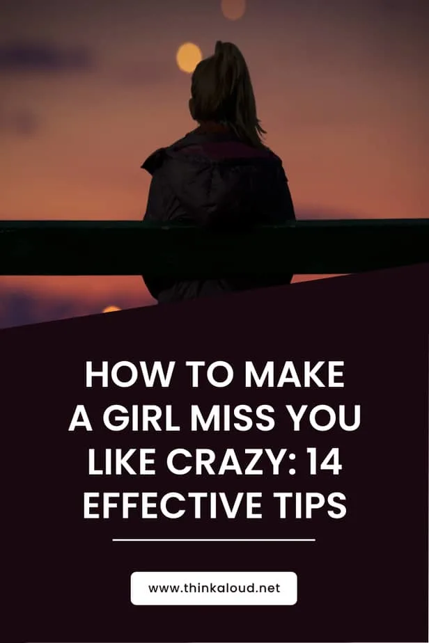 How To Make A Girl Miss You Like Crazy: 14 Effective Tips