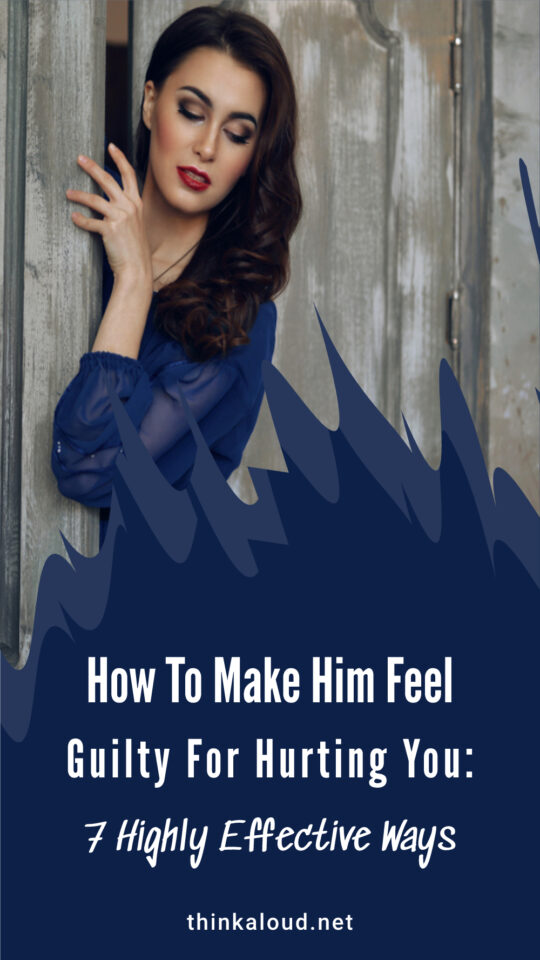 how to make your boyfriend feel guilty for hurting you