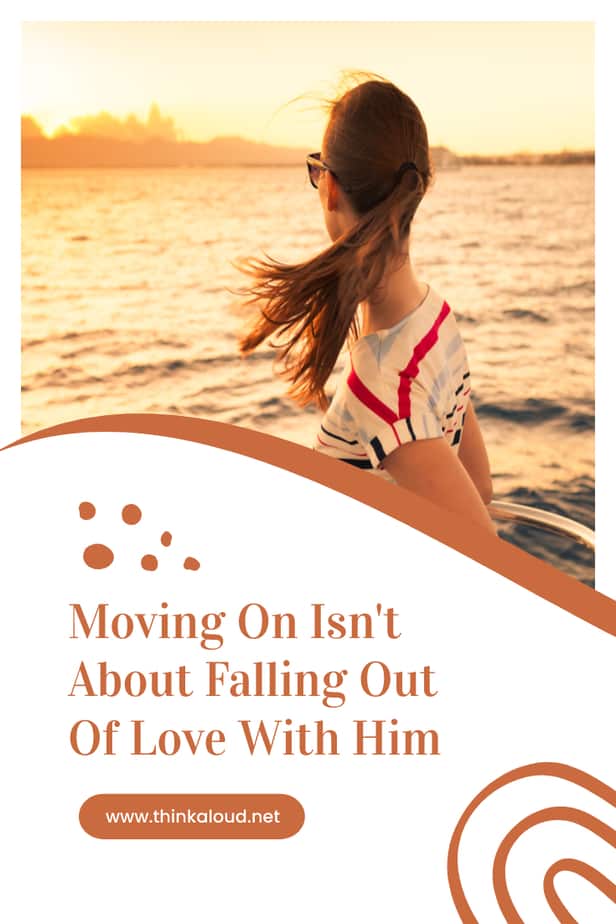 Moving On Isn't About Falling Out Of Love With Him