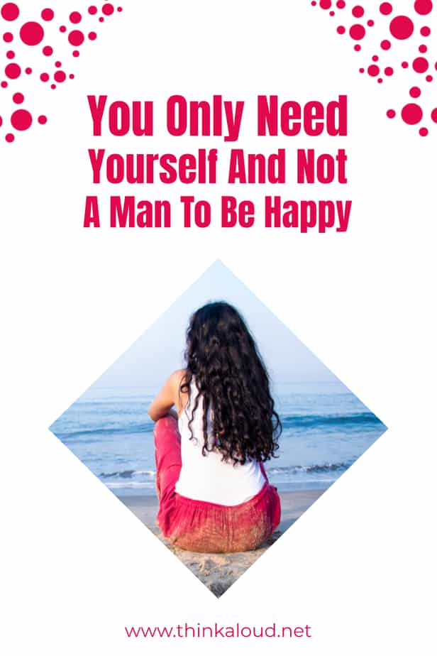 You Only Need Yourself And Not A Man To Be Happy