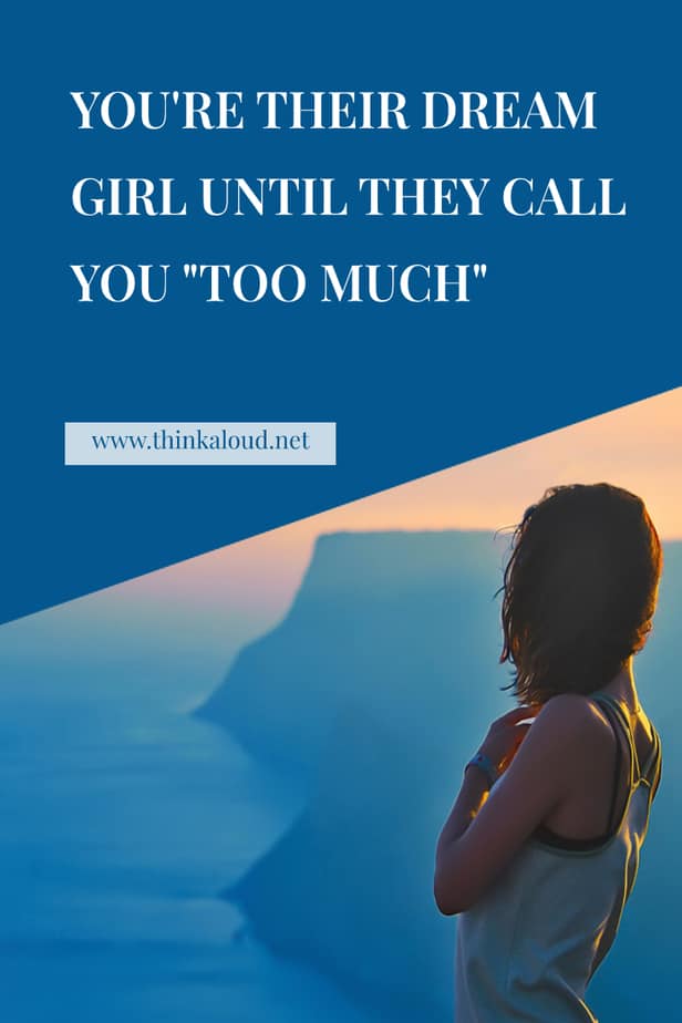 You're Their Dream Girl Until They Call You "Too Much"