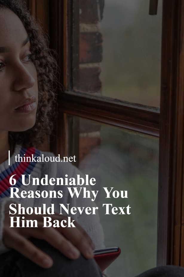 6 Undeniable Reasons Why You Should Never Text Him Back