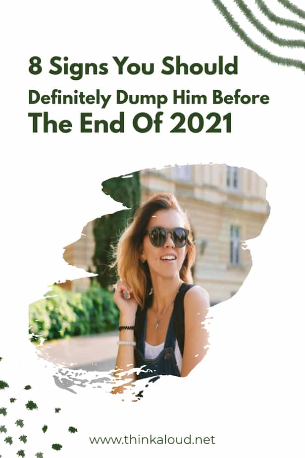 8 Signs You Should Definitely Dump Him Before The End Of 2021