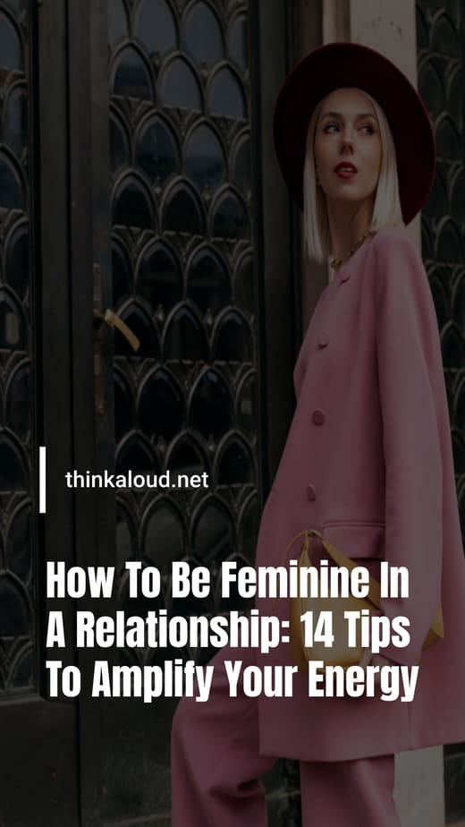 How To Be Feminine In A Relationship: 14 Tips To Amplify Your Energy