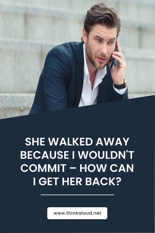 She Walked Away Because I Wouldn't Commit – How Can I Get Her Back?